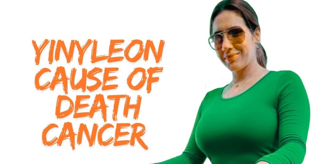 Yinyleon Cause of Death Cancer